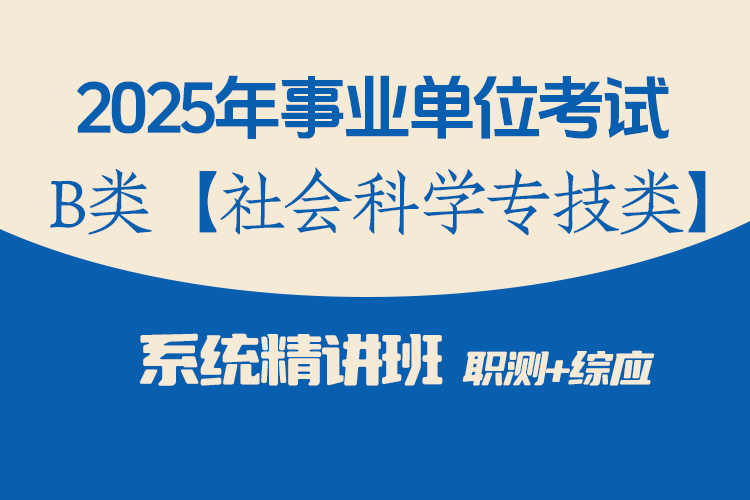 2025年事业单位联考B类【社会科学专技类】 系统精讲网课（职测+综应 共51课时）