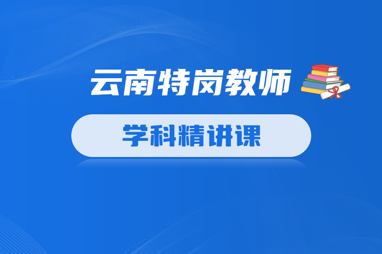 2025云南特岗教师学科精讲课，试看满意购买，配套纸质资料免费包邮！